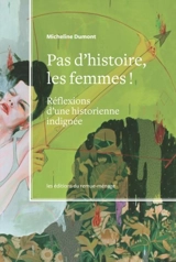 Pas d'histoire, les femmes ! : réflexions d'une historienne indignée - Micheline Dumont