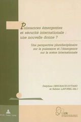 Puissances émergentes et sécurité internationale, une nouvelle donne ? : une perspective pluridisciplinaire sur la puissance et l'émergence sur la scène internationale