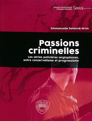 Passions criminelles : les séries policières anglophones, entre conservatisme et progressisme - Emmanuelle Delanoë-Brun