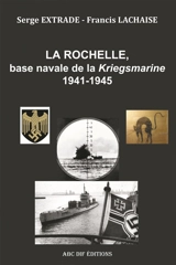 La Rochelle, base navale de la Kriegsmarine, 1941-1945 - Francis Lachaise