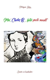 Moi, Charles B., futur poète maudit - Morgane Leray