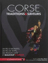 Corse : traditions & saveurs : un peu d'aromates, un peu de temps, des produits sains et beaucoup d'amour - Jean-Marc Alfonsi