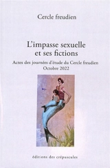 L'impasse sexuelle et ses fictions : actes des journées d'étude du Cercle freudien : octobre 2022 - Cercle freudien (Paris)