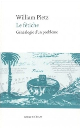 Le fétiche : généalogie d'un problème - William Pietz