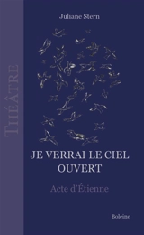 Je verrai le ciel ouvert : acte d'Etienne - Juliane Stern