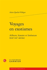 Voyages en exotismes : ailleurs, histoire et littérature : XIXe-XXe siècles - Alain Quella-Villéger