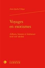 Voyages en exotismes : ailleurs, histoire et littérature : XIXe-XXe siècles - Alain Quella-Villéger