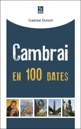 Cambrai en 100 dates - Christine Lemaire-Duthoit