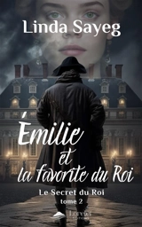 Emilie et la favorite du roi. Vol. 2. Le secret du roi - Linda Sayeg