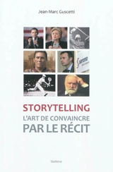 Storytelling : l’art de convaincre par le récit - Jean-Marc Guscetti