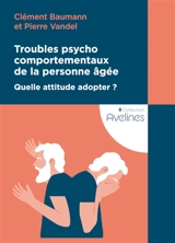 Troubles psychocomportementaux de la personne âgée : quelle attitude adopter ? - Clément Baumann