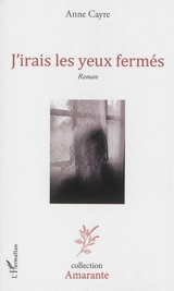 J'irais les yeux fermés - Anne Cayre