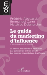 Le guide du marketing d'influence : le secteur, ses métiers et débouchés, les influenceurs et leurs projets, les concepts et vocabulaire de référence - Frédéric Abecassis