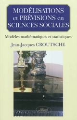 Modélisations et prévisions en sciences sociales : modèles mathématiques et statistiques - Jean-Jacques Croutsche