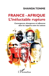 France-Afrique, l'inéluctable rupture : convergences, divergences et influences dans les rapports entre les nations - Jean-Claude Shanda Tonme
