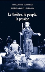 Le théâtre, le peuple, la passion : rencontres de Rennes - Bernard Stiegler
