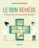 Le bon remède : 100 questions à son pharmacien - Annelies Vanderlinden