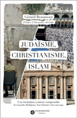 Judaïsme, christianisme, islam : une invitation à mieux comprendre les grandes religions, leur histoire, leur message - Gérard Beaumont