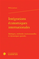 Intégrations économiques internationales : idéologies, méthodes institutionnelles et dynamiques spatiales - Willy Jackson