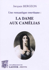 Une romantique courtisane : la dame aux camélias - Jacques Bergeon