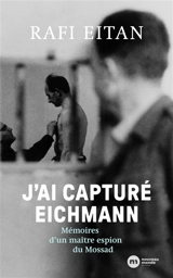 J'ai capturé Eichmann : mémoires d'un maître espion du Mossad - Rafael Eitan