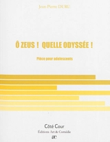 O Zeus ! Quelle odyssée ! : pièce pour adolescents - Jean-Pierre Duru