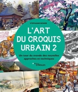 L'art du croquis urbain. Vol. 2. Un tour du monde des nouvelles approches et techniques - Stephanie Bower