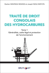 Traité de droit congolais des hydrocarbures. Vol. 1. Généralités, cadre légal et protection de l'environnement - Declerc Mavinga Ndangi