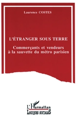 L'Etranger sous terre : commerçants et vendeurs à la sauvette du métro parisien - Laurence Costes