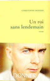 Un roi sans lendemain - Christophe Donner