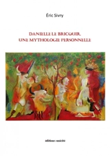 Danielle Le Bricquir, une mythologie personnelle - Eric Jacobée-Sivry