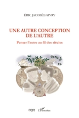 Une autre conception de l'autre : penser l'autre au fil des siècles - Eric Jacobée-Sivry
