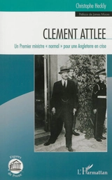 Clement Attlee : un Premier ministre normal pour une Angleterre en crise - Christophe Heckly