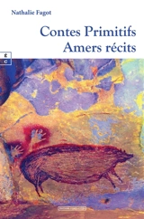 Contes primitifs, amers récits - Nathalie Fagot