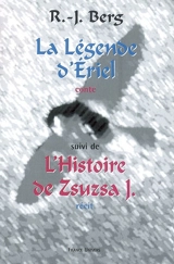 La légende d'Eriel : conte. L'histoire de Zsuzsa J. : récit - R.J. Berg