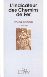 L'indicateur des chemins de fer : chroniques - Pascal Samain