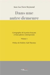 Dans une autre demeure : cartographie de la poésie française et francophone contemporaine. Vol. 1