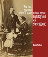 L'emp'reur, sa femme et le p'tit prince : la famille impériale, la photographie et le stéréoscope - Denis Pellerin