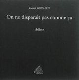 On ne disparaît pas comme ça : théâtre - Daniel Bernard