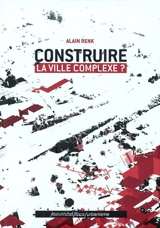 Construire la ville complexe ? - Alain Renk