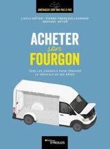 Aménager son van pas à pas. Acheter son fourgon : tous les conseils pour trouver le véhicule de ses rêves - Lucile Hétier