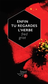 Enfin tu regardes l'herbe - Fred Griot