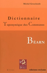 Dictionnaire toponymique des communes : Béarn - Michel Grosclaude