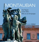 Montauban : des plaques et des stèles : mille ans de témoignages - Christian Stierlé