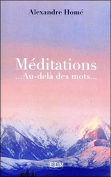 Méditations : ...au-delà des mots... - Alexandre Homé