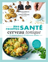 Mes recettes santé cerveau tonique : 20 aliments phares & 50 délicieuses recettes : de l'entrée au dessert, des recettes conçues par un neurologue pour chouchouter votre cerveau - Jérémy Gîrbovan