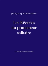 Les rêveries du promeneur solitaire - Jean-Jacques Rousseau