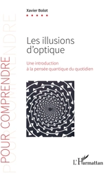 Les illusions d'optique : une introduction à la pensée quantique du quotidien - Xavier Bolot