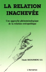 La Relation inachevée : une approche phénoménologique de la relation ostéopathique - Claude Bochurberg