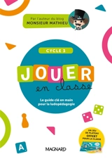 Jouer en classe cycle 3 : le guide clé en main pour la ludopédagogie - Mathieu Quénée